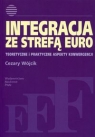 Integracja ze strefą euro Teoretyczne i praktyczne aspekty konwergencji Wójcik Cezary