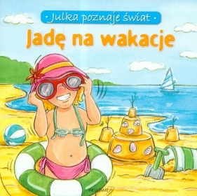 Julka poznaje świat Jadę na wakacje - Stańczewska Aleksandra