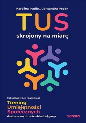 TUS skrojony na miarę. Jak planować i realizować Trening Umiejętności Społecznych dostosowany do pot - Aleksandra Pęcak