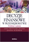 Decyzje finansowe w przedsiębiorstwie Problemy i zadania  Anna Motylska-Kuźma, Joanna Wieprow