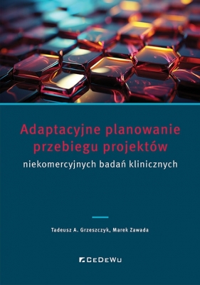 Adaptacyjne planowanie przebiegu projektów niekomercyjnych badań klinicznych - Tadeusz A. Grzeszczyk, Marek Zawada