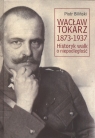 Wacław Tokarz 1873-1937 Historyk walk o niepodległość Biliński Piotr