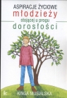 Aspiracje życiowe młodzieży stojącej u progu dorosłości  Musialska Kinga