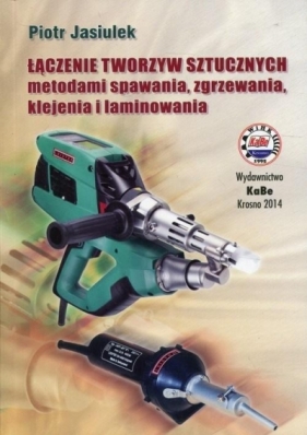 Łączenie tworzyw sztucznych metodami spawania, zgrzewania, klejenia i laminowania - Piotr Jasiulek