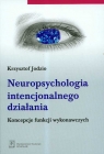 Neuropsychologia intencjonalnego działania Koncepcje funkcji wykonawczych Jodzio Krzysztof