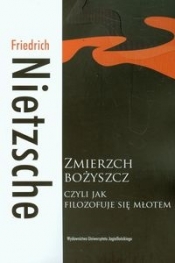 Zmierzch bożyszcz czyli jak filozofuje się młotem - Fryderyk Nietzsche