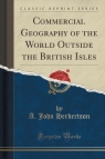 Commercial Geography of the World Outside the British Isles (Classic Reprint) Herbertson A. John