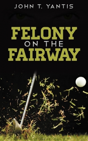 Felony on the Fairway - Yantis John