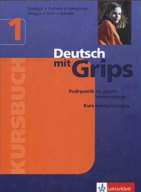 Deutsch mit Grips 1 Kursbuch - Szablyar Anna, Einhorn Agnes, Gelegonya Diana