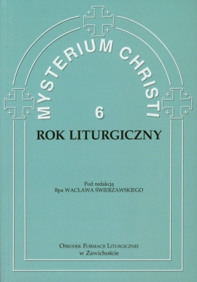 Mysterium Christi 6. Rok liturgiczny - bp Wacław Świerzawski (red.)