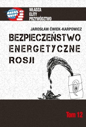 Bezpieczeństwo energetyczne Rosji - Ćwiek-Karpowicz Jarosław