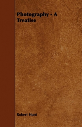Photography - A Treatise - Hunt Robert