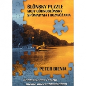 Ślonsky puzzle mojy gornoślonsky spomniynia i rozwożania - Peter Bienia