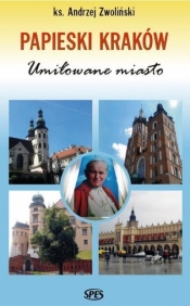 Papieski Kraków. Umiłowane miasto - Andrzej Zwoliński