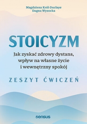 Stoicyzm. Jak zyskać zdrowy dystans, wpływ na własne życie i wewnętrzny spokój. Zeszyt ćwiczeń - Dagna Wysocka .