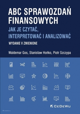 ABC sprawozdań finansowych. Jak je czytać, interpretować i analizować - Waldemar Gos, Stanisław Hońko, Piotr Szczypa