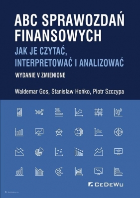 ABC sprawozdań finansowych. Jak je czytać, interpretować i analizować - Gos Waldemar, Hońko Stanisław, Szczypa Piotr