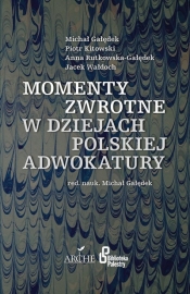 Momenty zwrotne w dziejach polskiej adwokatury - Gałędek Michał, Kitowski Piotr, Rutkowska-Gałędek Anna, Wałdoch Jacek