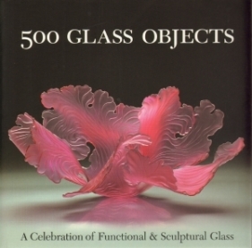 500 glass object. A Celebration of Functional & Sculptural Glass - Opracowanie zbiorowe