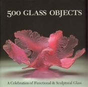 500 glass object. A Celebration of Functional & Sculptural Glass - Opracowanie zbiorowe