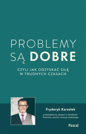 Problemy są dobre, czyli jak odzyskać siłę w trudnych czasach - Fryderyk Karzełek