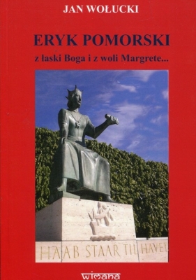 Eryk Pomorski z łaski Boga i z woli Margrete.. - Jan Wołucki