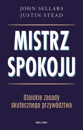 Mistrz spokoju. Stoickie zasady skutecznego przywództwa - John Sellars, Justin Stead