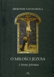 O miłości Jezusa i inne pisma - Savonarola Hieronim