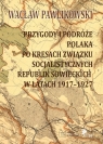 Przygody i podróże polaka na kresach związku socjalistycznych sowieckich Pawlikowski Wacław
