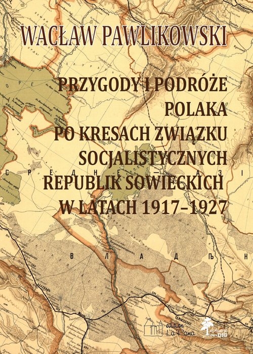 Przygody i podróże polaka na kresach związku socjalistycznych sowieckich republik w latach 1917-1927