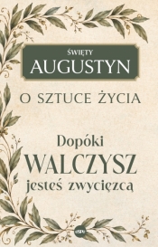 Dopóki walczysz, jesteś zwycięzcą. O sztuce życia - św. Augustyn
