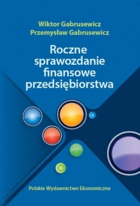 Roczne sprawozdania finansowe przedsiębiorstwa - Wiktor Gabrusewicz, Przemysław Gabrusewicz