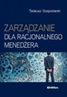 Zarządzanie dla racjonalnego menedżera  Tadeusz Gospodarek