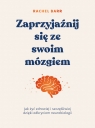 Zaprzyjaźnij się ze swoim mózgiem. Jak żyć zdrowiej i szczęśliwiej Rachel Barr