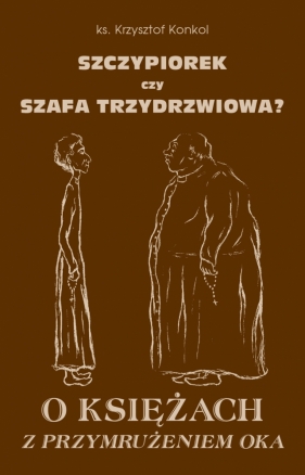 Szczypiorek czy szafa trzydrzwiowa? O księżach z przymrużeniem oka - Krzysztof Konkol