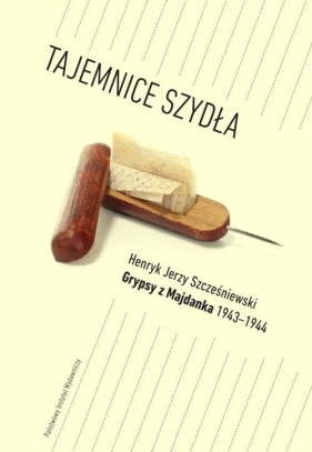 Tajemnice Szydła Grypsy z Majdanka 1943-1944 - Henryk Jerzy Szcześniewski