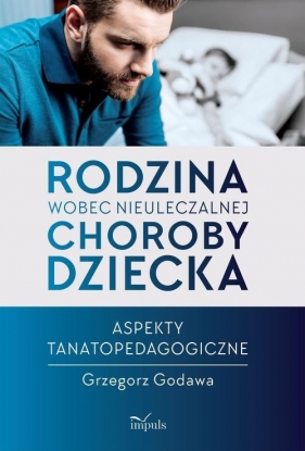 Rodzina wobec nieuleczalnej choroby dziecka - Grzegorz Godawa