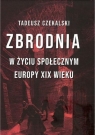 Zbrodnia w życiu społecznym Europy XIX wieku Tadeusz Czekalski