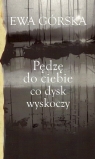 Pędzę do ciebie co dysk wyskoczy Ewa Górska