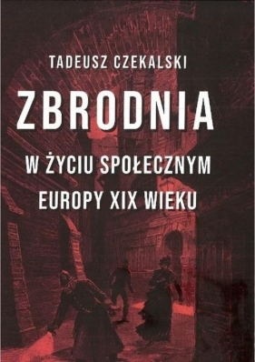 Zbrodnia w życiu społecznym Europy XIX wieku - Czekalski Tadeusz