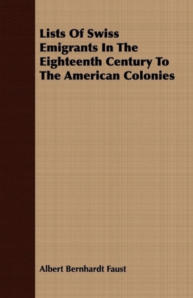 Lists Of Swiss Emigrants In The Eighteenth Century To The American Colonies - Faust Albert Bernhardt