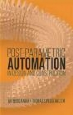 Postparametric Automation in Design and Construction Thomas Spiegelhalter, Alfredo Andia