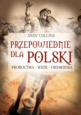 Przepowiednie dla Polski. Proroctwa - wizje... - Andy Collins