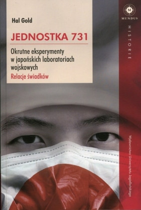 Jednostka 731. Okrutne eksperymenty w japońskich laboratoriach wojskowych. Relacje świadków. - Hal Gold