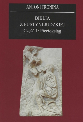 Biblia z Pustyni Judzkiej. Część 1. Pięcioksiąg - Antoni Tronina