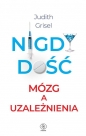 Nigdy dość. Mózg a uzależnienia - Judith Grisel