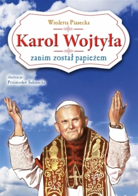 Karol Wojtyła zanim został papieżem - Piasecka Wioletta