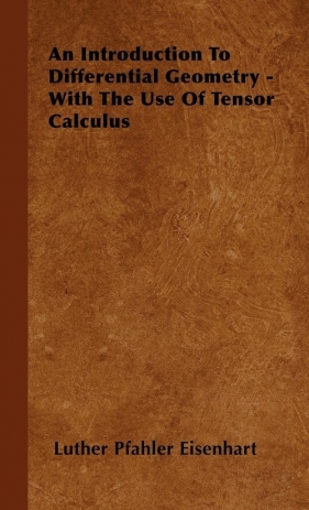 An Introduction to Differential Geometry - With the Use of Tensor Calculus - Eisenhart Luther Pfahler