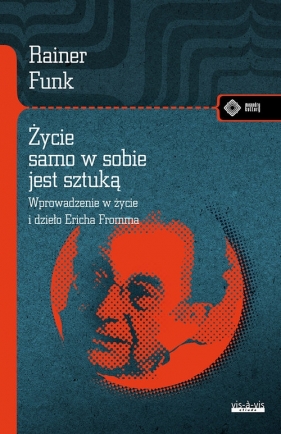 Życie samo w sobie jest sztuką. Biografia Ericha Fromma - Rainer Funk