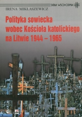 Polityka sowiecka wobec Kościoła katolickiego na Litwie 1944-1965 - Mikłaszewicz Irena